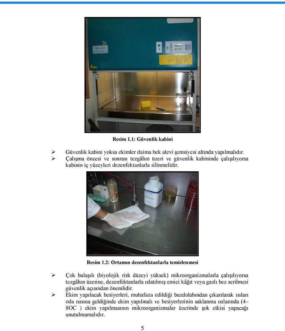 2: Ortamın dezenfektanlarla temizlenmesi Çok bulaģılı (biyolojik risk düzeyi yüksek) mikroorganizmalarla çalıģılıyorsa tezgâhın üzerine, dezenfektanlarla ıslatılmıģ emici kâğıt