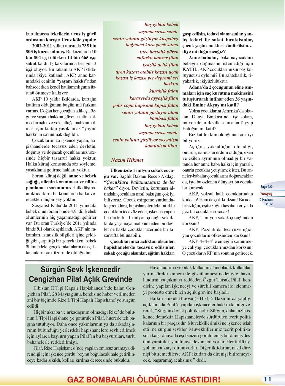 gözlüyor sosyalizm komünizm filan. kurtulmuşsa tekellerin ucuz iş gücü ordusuna karışır. Ucuz köle yapılır. 2002-2011 yılları arasında 735 bin 803 iş kazası olmuş.