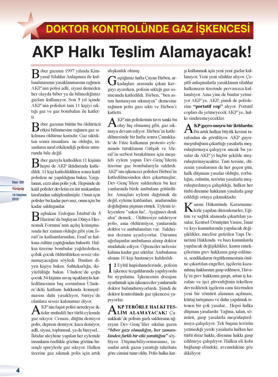 Son 5 yıl içinde AKP nin polisleri tam 11 kişiyi sıktığı gaz ve gaz bombaları ile katletti. Biber gazının bütün bu öldürücü etkisi bilinmesine rağmen gaz sıkılması öldürme kastıdır.