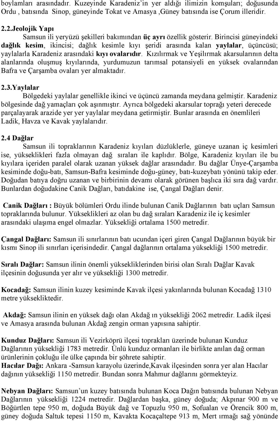 Birincisi güneyindeki dağlık kesim, ikincisi; dağlık kesimle kıyı şeridi arasında kalan yaylalar, üçüncüsü; yaylalarla Karadeniz arasındaki kıyı ovalarıdır.