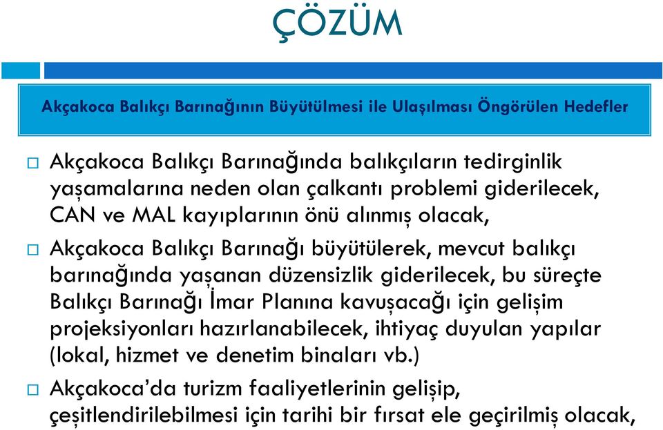 yaşanan düzensizlik giderilecek, bu süreçte Balıkçı Barınağı İmar Planına kavuşacağı için gelişim projeksiyonları hazırlanabilecek, ihtiyaç duyulan