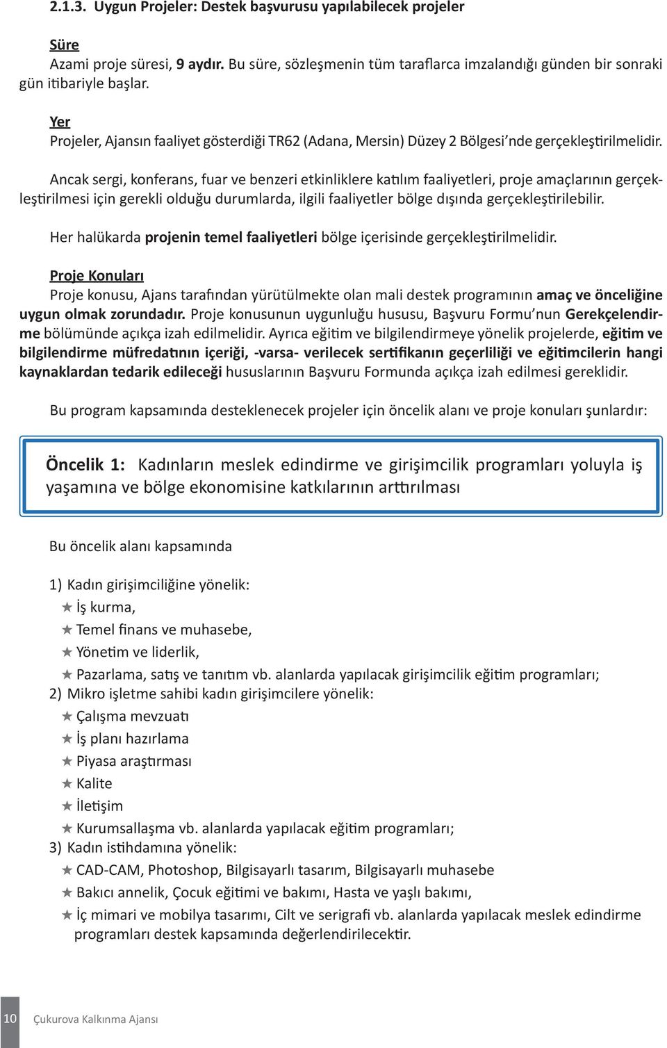 Ancak sergi, konferans, fuar ve benzeri etkinliklere katılım faaliyetleri, proje amaçlarının gerçekleştirilmesi için gerekli olduğu durumlarda, ilgili faaliyetler bölge dışında gerçekleştirilebilir.