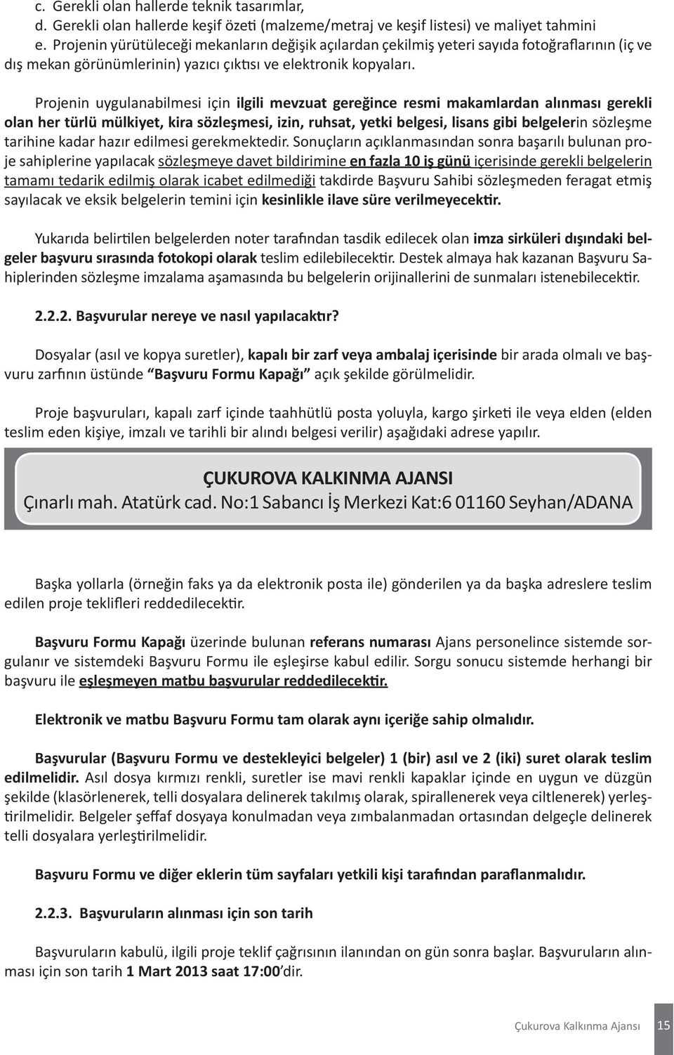 Projenin uygulanabilmesi için ilgili mevzuat gereğince resmi makamlardan alınması gerekli olan her türlü mülkiyet, kira sözleşmesi, izin, ruhsat, yetki belgesi, lisans gibi belgelerin sözleşme