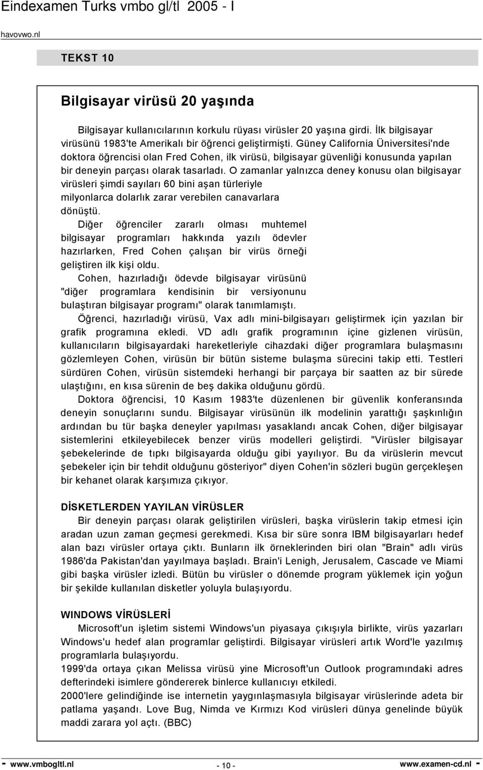 O zamanlar yalnızca deney konusu olan bilgisayar virüsleri şimdi sayıları 60 bini aşan türleriyle milyonlarca dolarlık zarar verebilen canavarlara dönüştü.