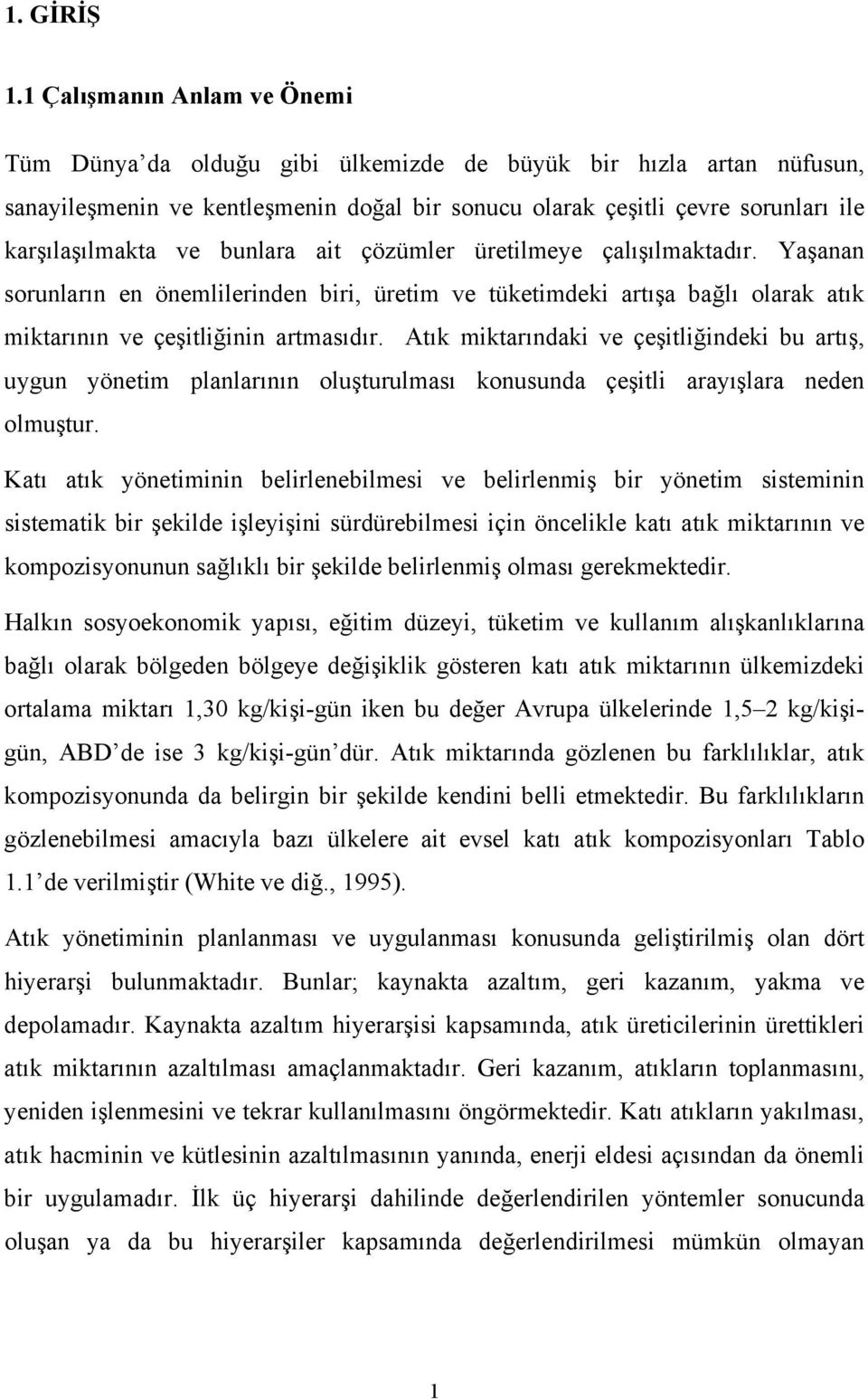 bunlara ait çözümler üretilmeye çalışılmaktadır. Yaşanan sorunların en önemlilerinden biri, üretim ve tüketimdeki artışa bağlı olarak atık miktarının ve çeşitliğinin artmasıdır.