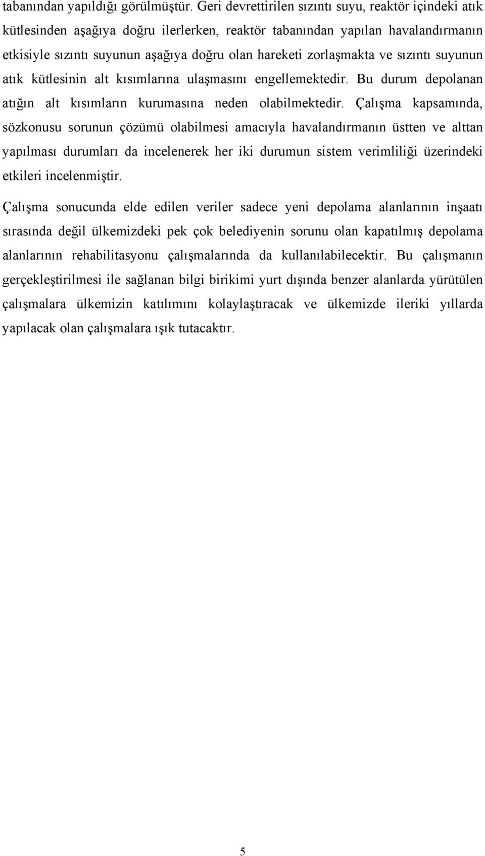 zorlaşmakta ve sızıntı suyunun atık kütlesinin alt kısımlarına ulaşmasını engellemektedir. Bu durum depolanan atığın alt kısımların kurumasına neden olabilmektedir.