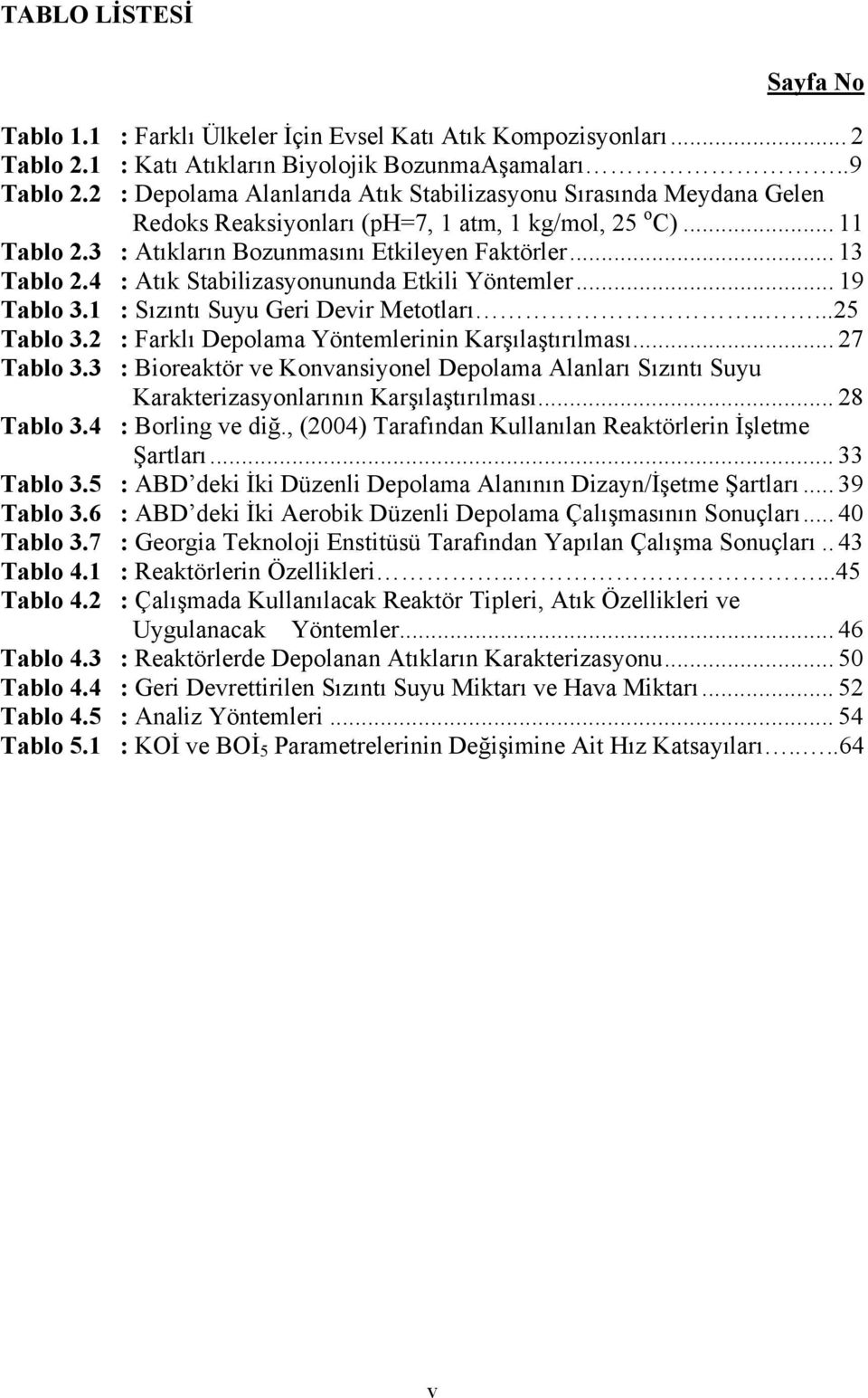 4 : Atık Stabilizasyonununda Etkili Yöntemler... 19 Tablo 3.1 : Sızıntı Suyu Geri Devir Metotları.....25 Tablo 3.2 : Farklı Depolama Yöntemlerinin Karşılaştırılması... 27 Tablo 3.