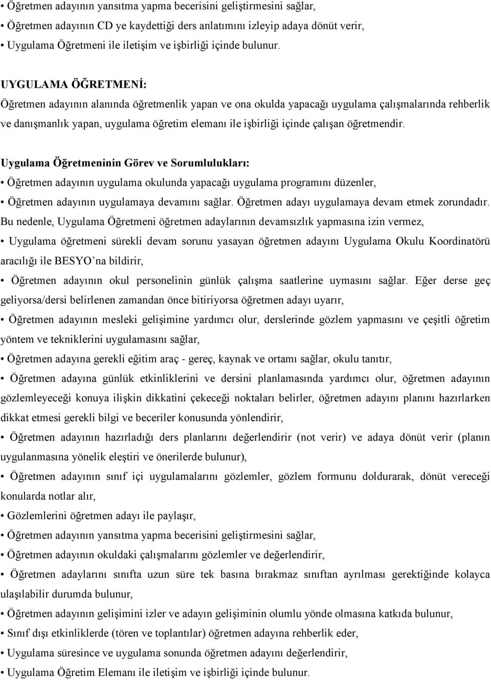 UYGULAMA ÖĞRETMENĠ: Öğretmen adayının alanında öğretmenlik yapan ve ona okulda yapacağı uygulama çalışmalarında rehberlik ve danışmanlık yapan, uygulama öğretim elemanı ile işbirliği içinde çalışan