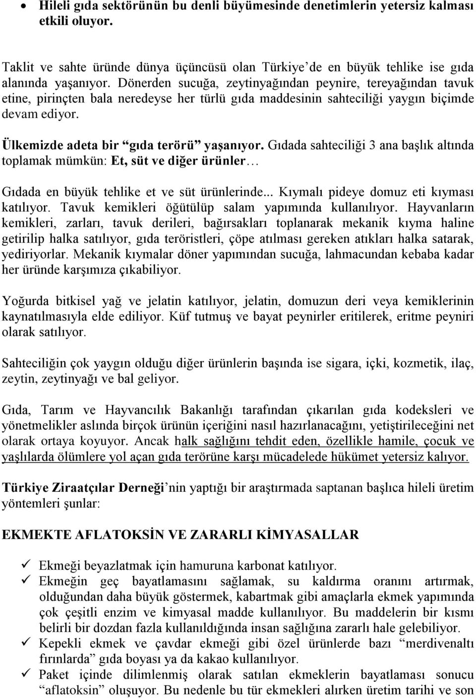 Ülkemizde adeta bir gıda terörü yaşanıyor. Gıdada sahteciliği 3 ana başlık altında toplamak mümkün: Et, süt ve diğer ürünler Gıdada en büyük tehlike et ve süt ürünlerinde.