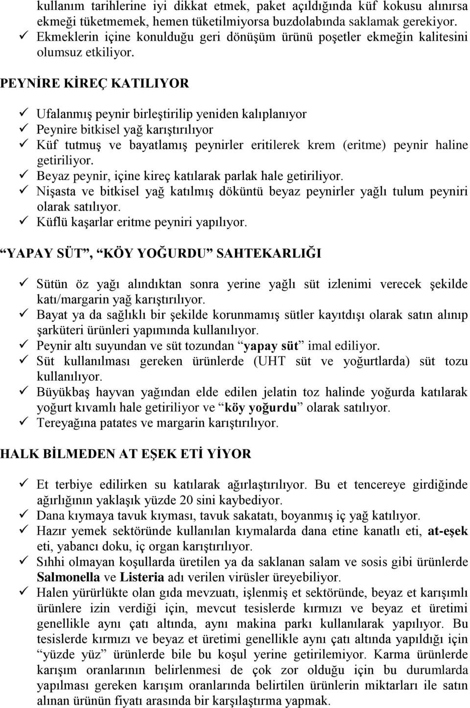 PEYNİRE KİREÇ KATILIYOR Ufalanmış peynir birleştirilip yeniden kalıplanıyor Peynire bitkisel yağ karıştırılıyor Küf tutmuş ve bayatlamış peynirler eritilerek krem (eritme) peynir haline getiriliyor.