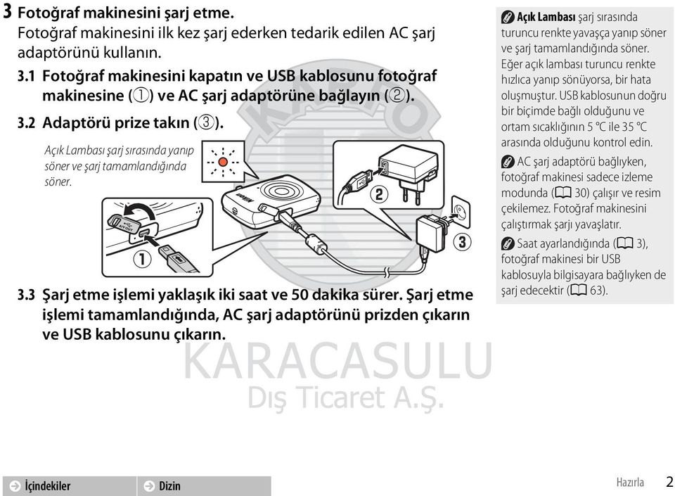 Açık Lambası şarj sırasında yanıp söner ve şarj tamamlandığında söner. q 3.3 Şarj etme işlemi yaklaşık iki saat ve 50 dakika sürer.