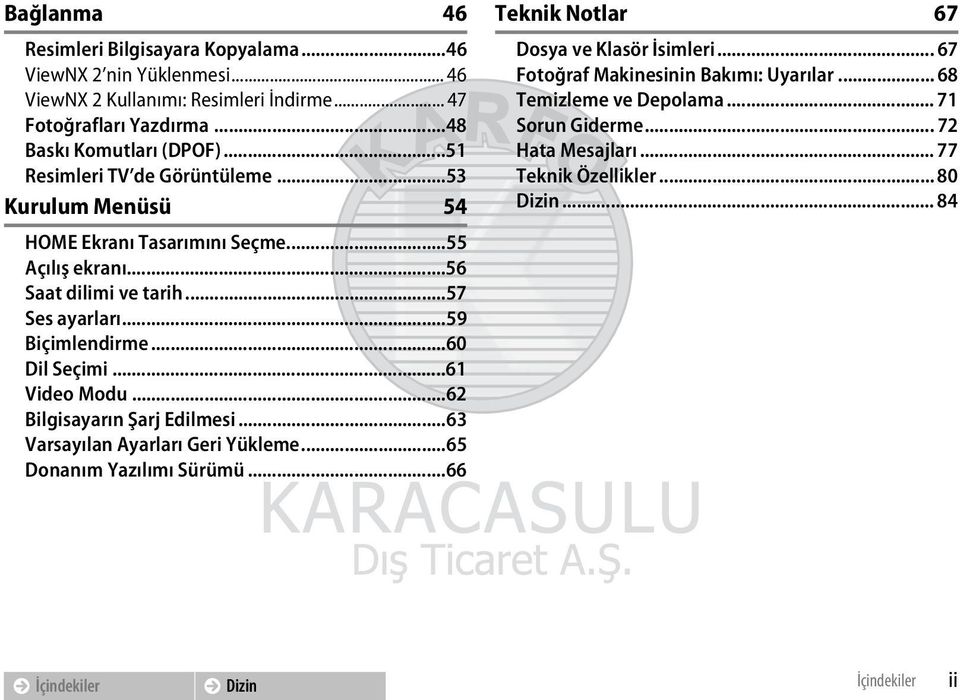 ..57 Ses ayarları...59 Biçimlendirme...60 Dil Seçimi...61 Video Modu...62 Bilgisayarın Şarj Edilmesi...63 Varsayılan Ayarları Geri Yükleme...65 Donanım Yazılımı Sürümü.