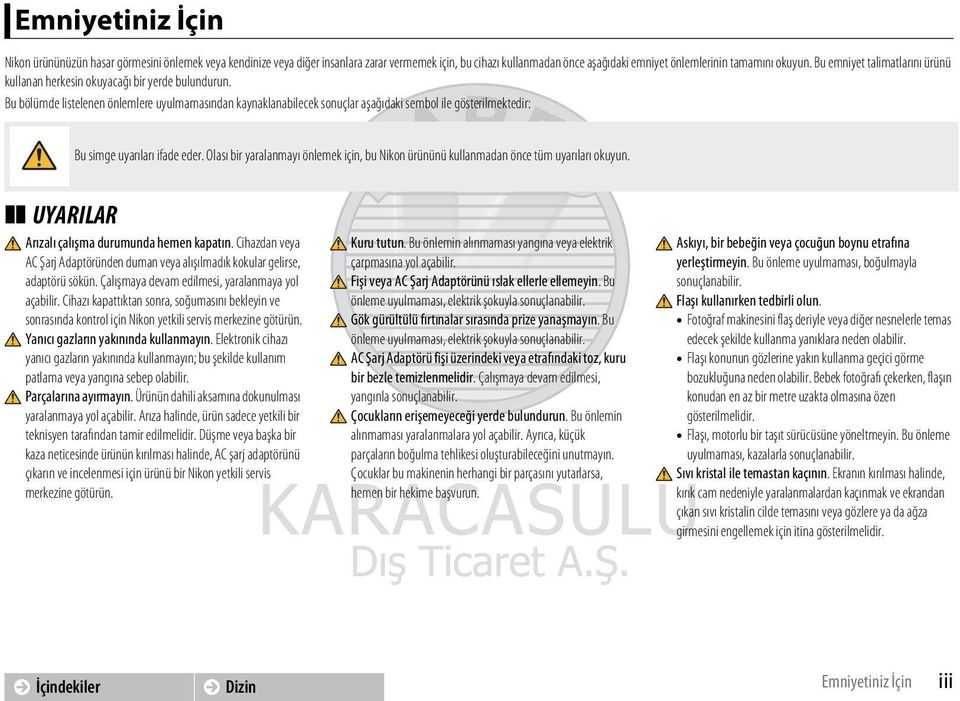 Bu bölümde listelenen önlemlere uyulmamasından kaynaklanabilecek sonuçlar aşağıdaki sembol ile gösterilmektedir: Bu simge uyarıları ifade eder.