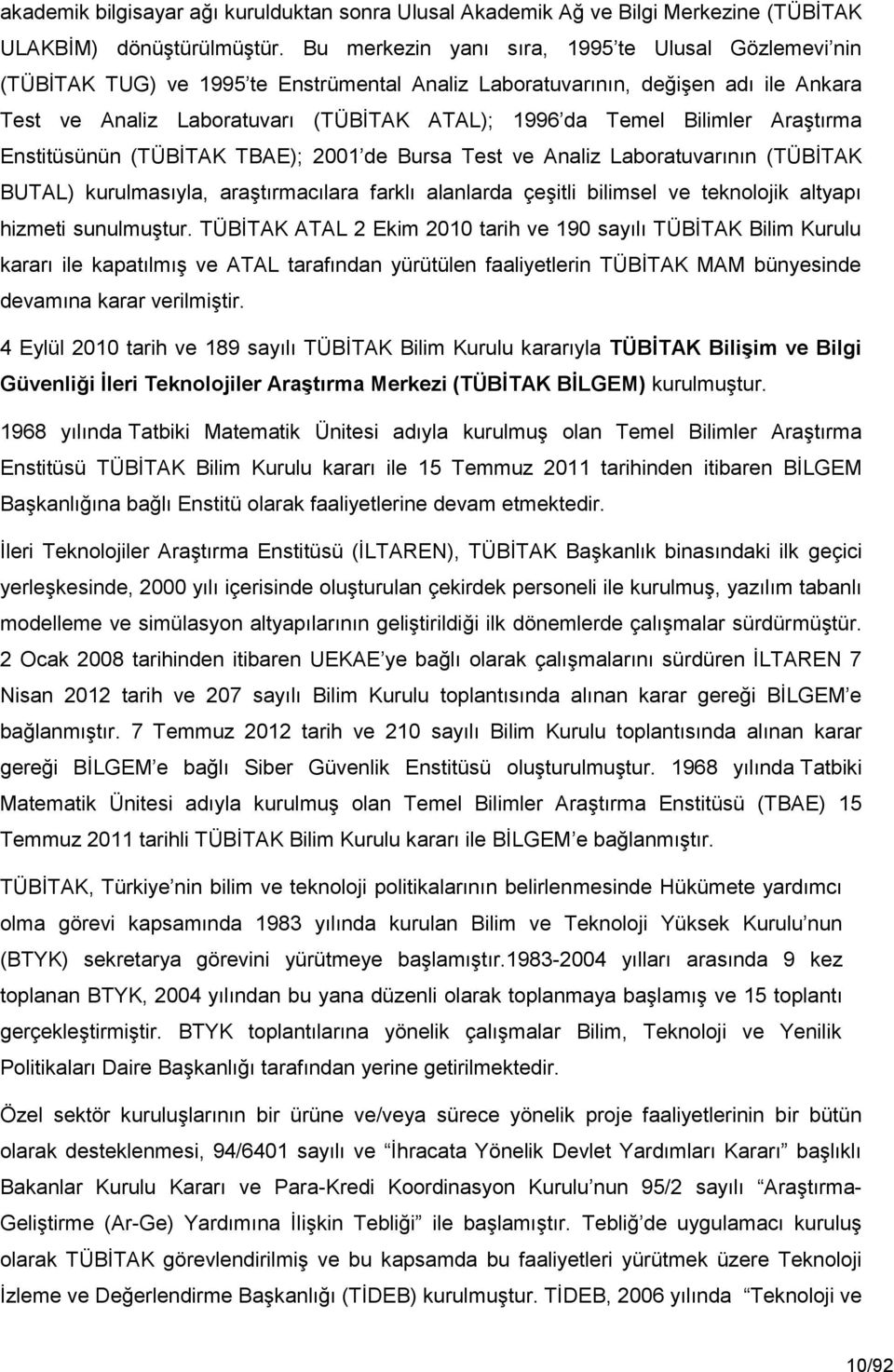 Bilimler Araştırma Enstitüsünün (TÜBİTAK TBAE); 2001 de Bursa Test ve Analiz Laboratuvarının (TÜBİTAK BUTAL) kurulmasıyla, araştırmacılara farklı alanlarda çeşitli bilimsel ve teknolojik altyapı