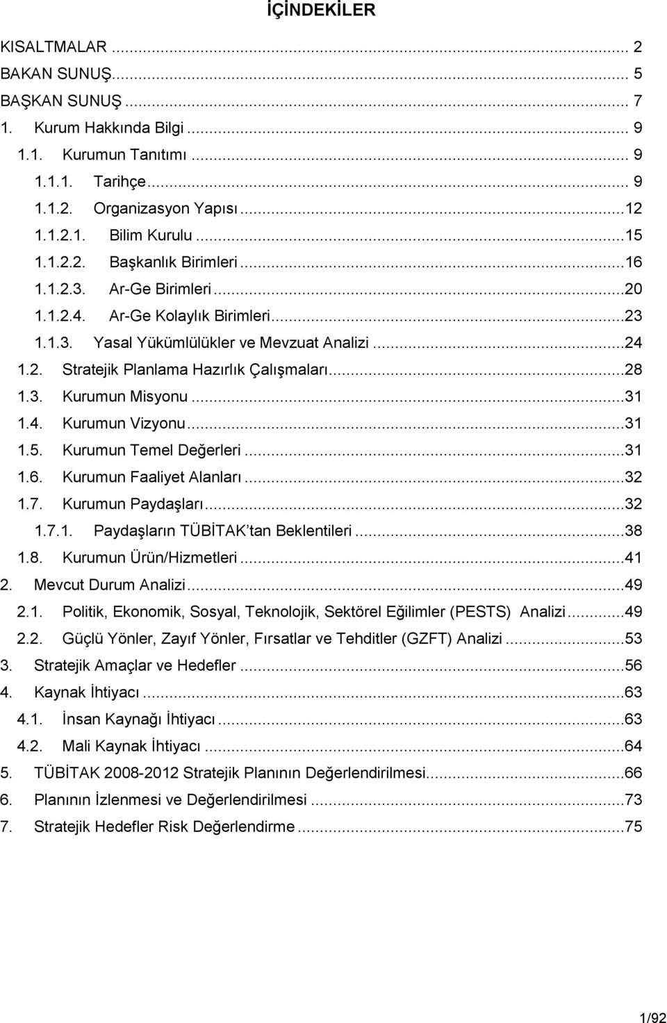 ..28 1.3. Kurumun Misyonu...31 1.4. Kurumun Vizyonu...31 1.5. Kurumun Temel Değerleri...31 1.6. Kurumun Faaliyet Alanları...32 1.7. Kurumun Paydaşları...32 1.7.1. Paydaşların TÜBİTAK tan Beklentileri.