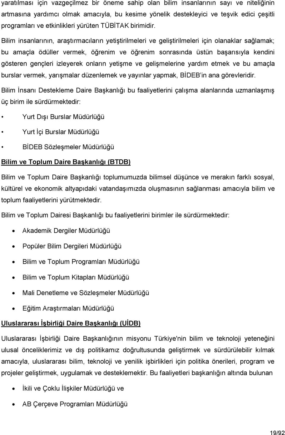 Bilim insanlarının, araştırmacıların yetiştirilmeleri ve geliştirilmeleri için olanaklar sağlamak; bu amaçla ödüller vermek, öğrenim ve öğrenim sonrasında üstün başarısıyla kendini gösteren gençleri