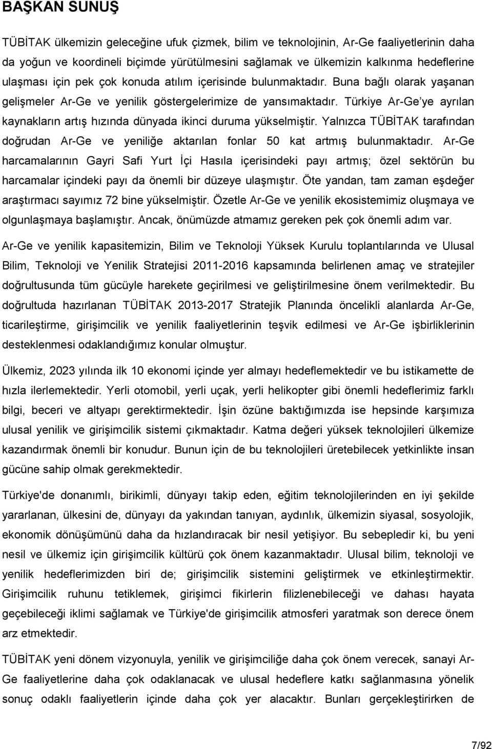 Türkiye Ar-Ge ye ayrılan kaynakların artış hızında dünyada ikinci duruma yükselmiştir. Yalnızca TÜBİTAK tarafından doğrudan Ar-Ge ve yeniliğe aktarılan fonlar 50 kat artmış bulunmaktadır.