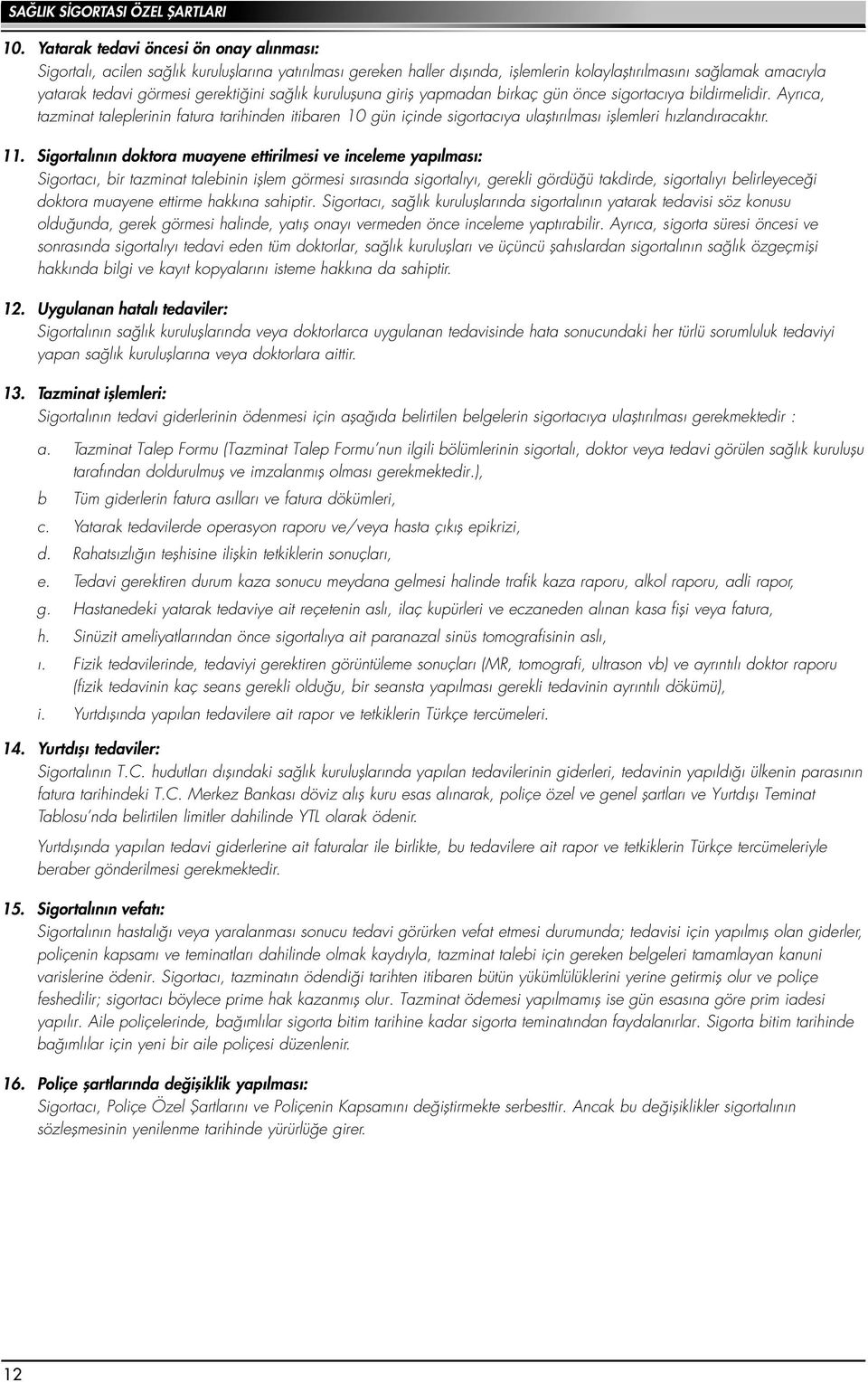 Ayr ca, tazminat taleplerinin fatura tarihinden itibaren 10 gün içinde sigortac ya ulaflt r lmas ifllemleri h zland racakt r. 11.