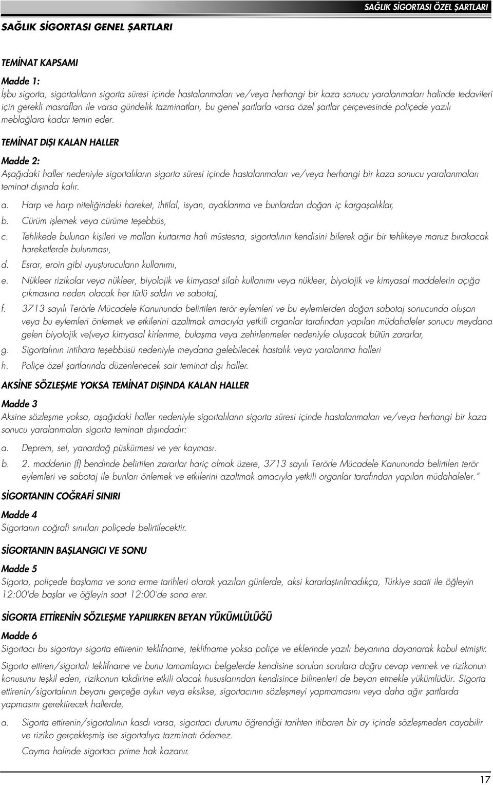 TEM NAT DIfiI KALAN HALLER Madde 2: Afla daki haller nedeniyle sigortal lar n sigorta süresi içinde hastalanmalar ve/veya herhangi bir kaza sonucu yaralanmalar teminat d fl nda kal r. a.