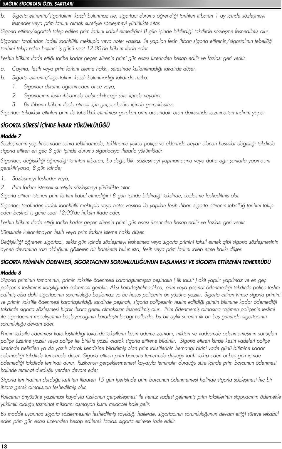 Sigortac taraf ndan iadeli taahhütlü mektupla veya noter vas tas ile yap lan fesih ihbar sigorta ettirenin/sigortal n n tebellü tarihini takip eden beflinci ifl günü saat 12:00'de hüküm ifade eder.