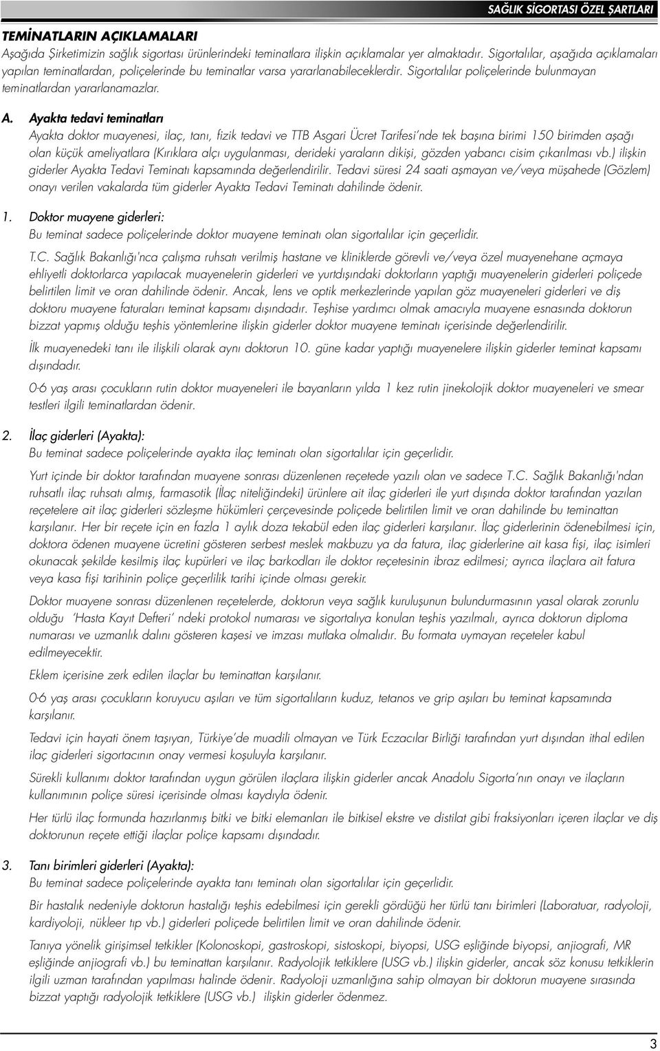 Ayakta tedavi teminatlar Ayakta doktor muayenesi, ilaç, tan, fizik tedavi ve TTB Asgari Ücret Tarifesi nde tek bafl na birimi 150 birimden afla olan küçük ameliyatlara (K r klara alç uygulanmas,