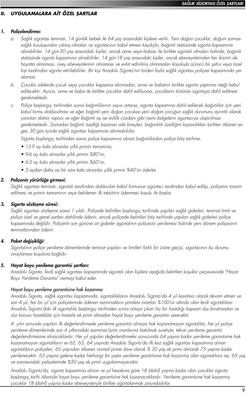 14 gün-30 yafl aras ndaki kifliler, ancak anne veya babas ile birlikte sigortal olmalar halinde, ba ml statüsünde sigorta kapsam na al nabilirler.