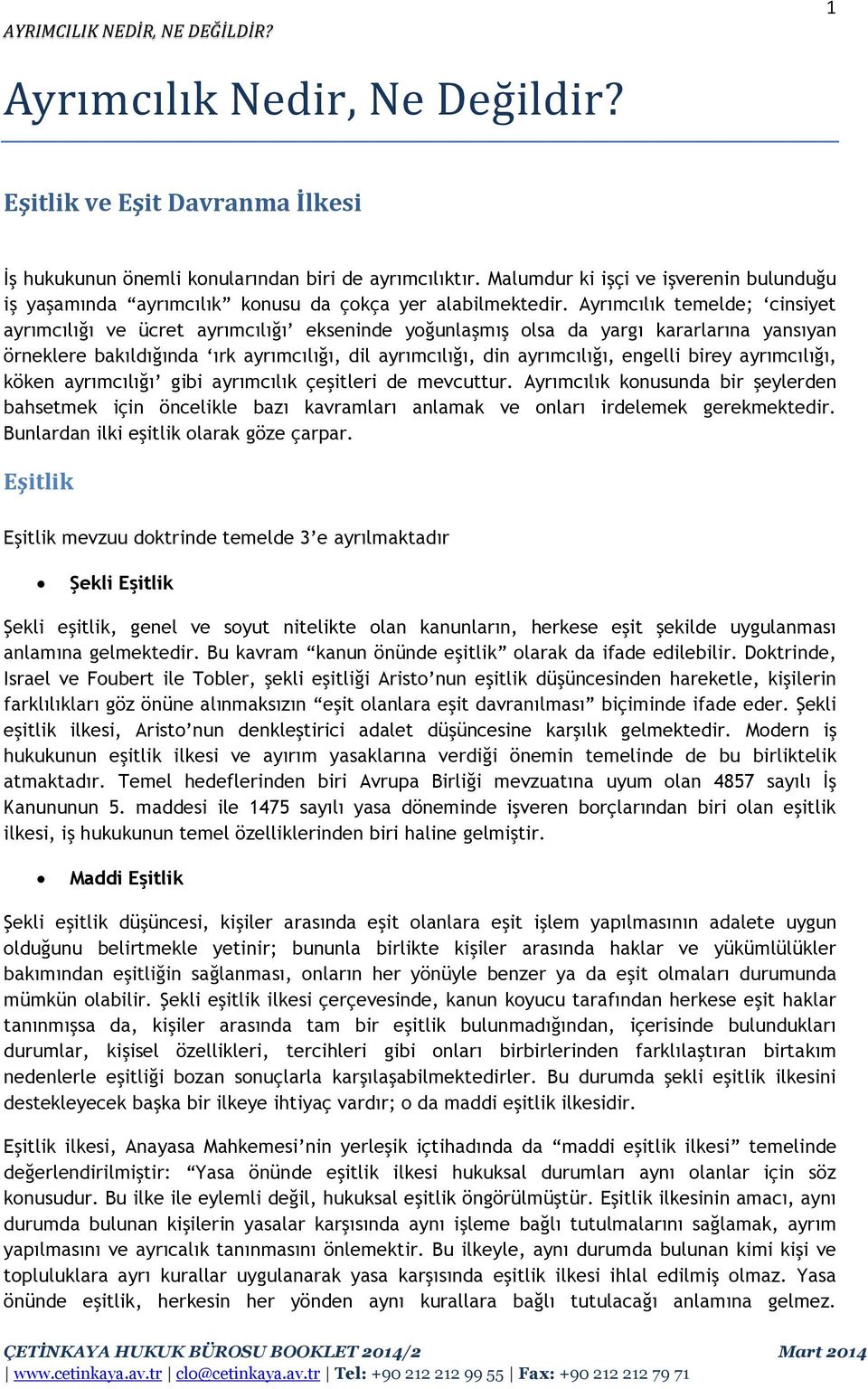 Ayrımcılık temelde; cinsiyet ayrımcılığı ve ücret ayrımcılığı ekseninde yoğunlaşmış olsa da yargı kararlarına yansıyan örneklere bakıldığında ırk ayrımcılığı, dil ayrımcılığı, din ayrımcılığı,