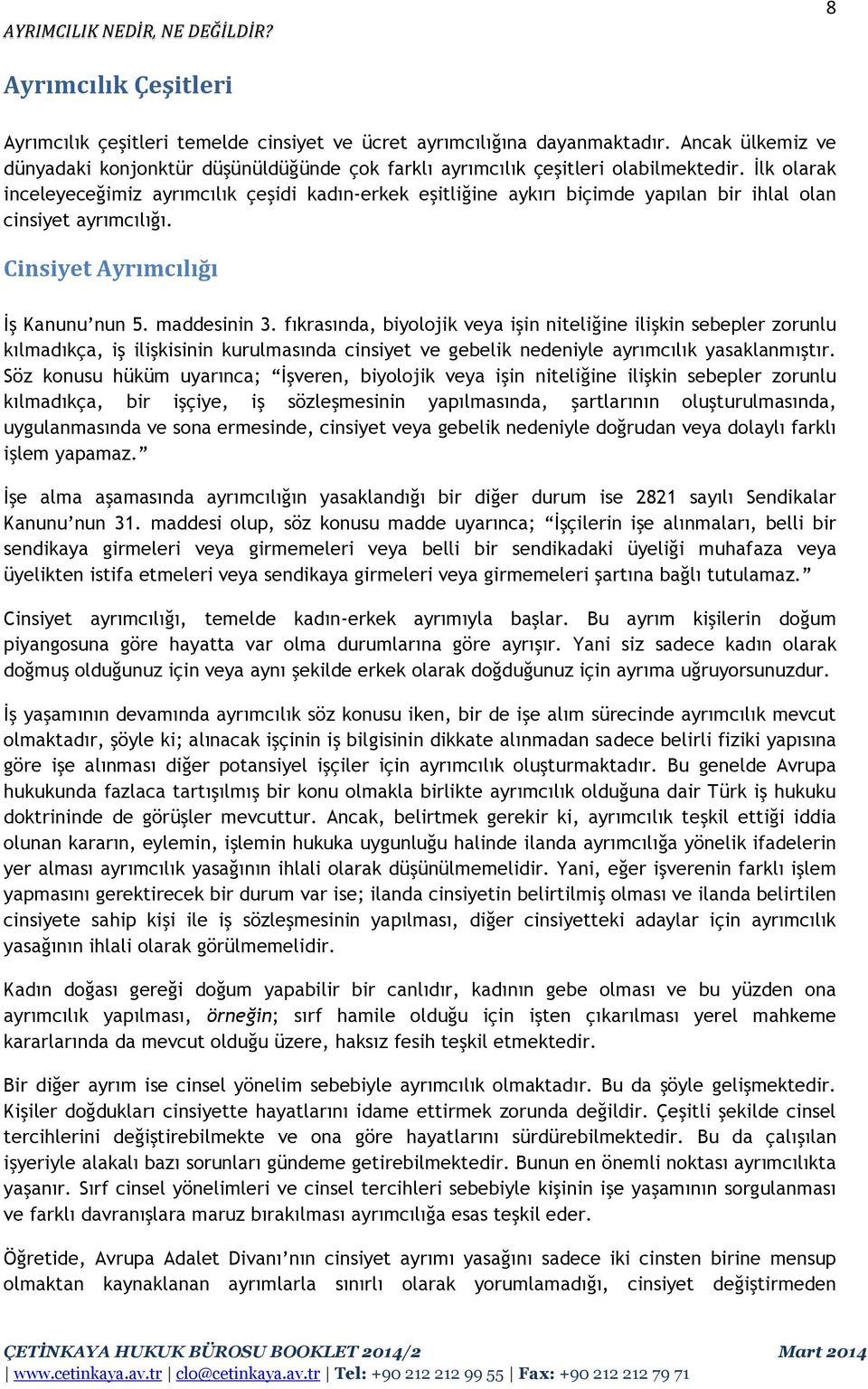 fıkrasında, biyolojik veya işin niteliğine ilişkin sebepler zorunlu kılmadıkça, iş ilişkisinin kurulmasında cinsiyet ve gebelik nedeniyle ayrımcılık yasaklanmıştır.