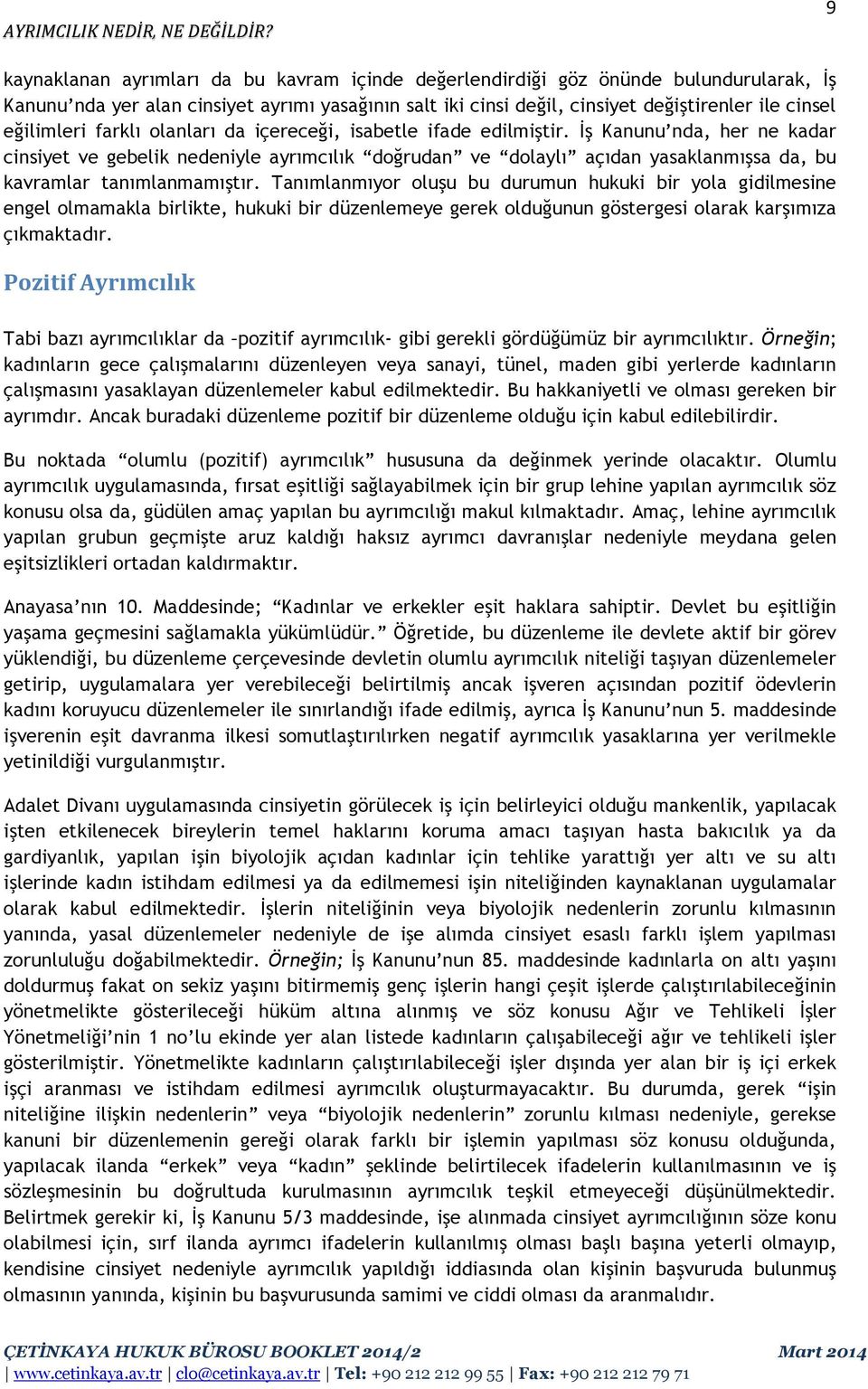 İş Kanunu nda, her ne kadar cinsiyet ve gebelik nedeniyle ayrımcılık doğrudan ve dolaylı açıdan yasaklanmışsa da, bu kavramlar tanımlanmamıştır.