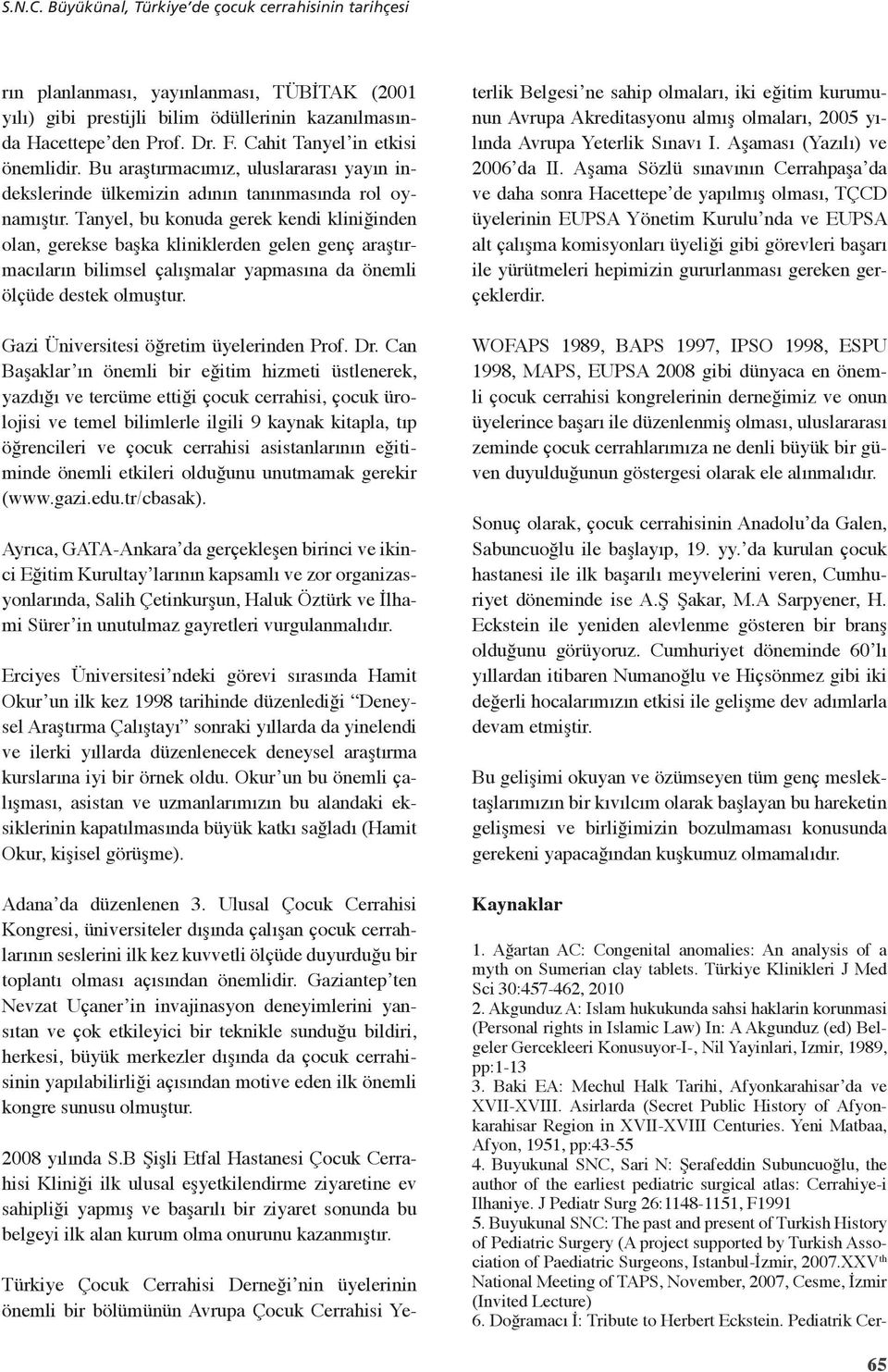 Tanyel, bu konuda gerek kendi kliniğinden olan, gerekse başka kliniklerden gelen genç araştırmacıların bilimsel çalışmalar yapmasına da önemli ölçüde destek olmuştur.