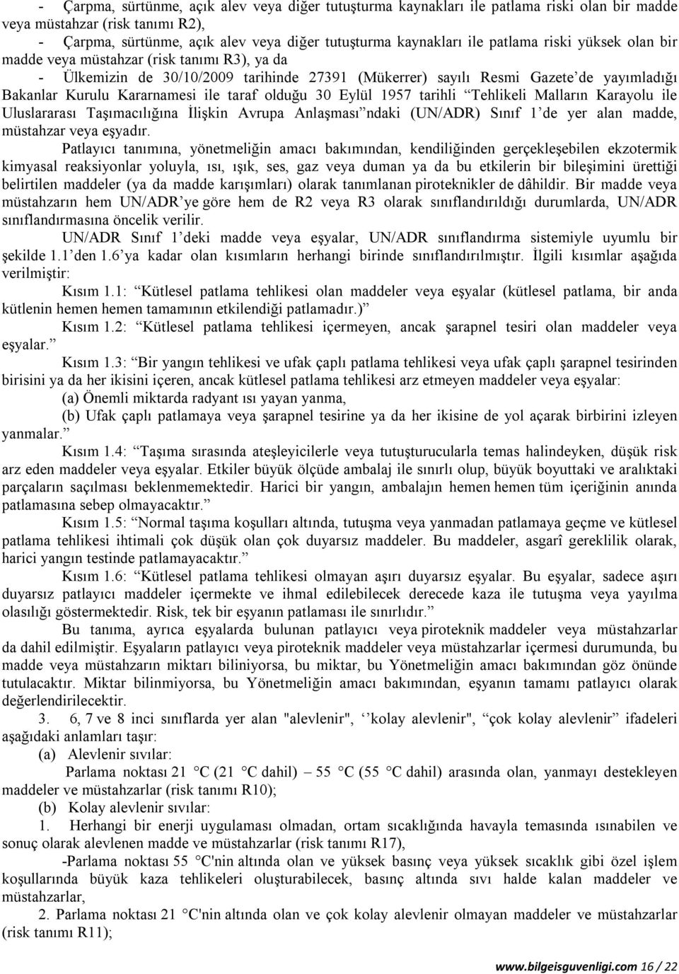 taraf olduğu 30 Eylül 1957 tarihli Tehlikeli Malların Karayolu ile Uluslararası Taşımacılığına İlişkin Avrupa Anlaşması ndaki (UN/ADR) Sınıf 1 de yer alan madde, müstahzar veya eşyadır.