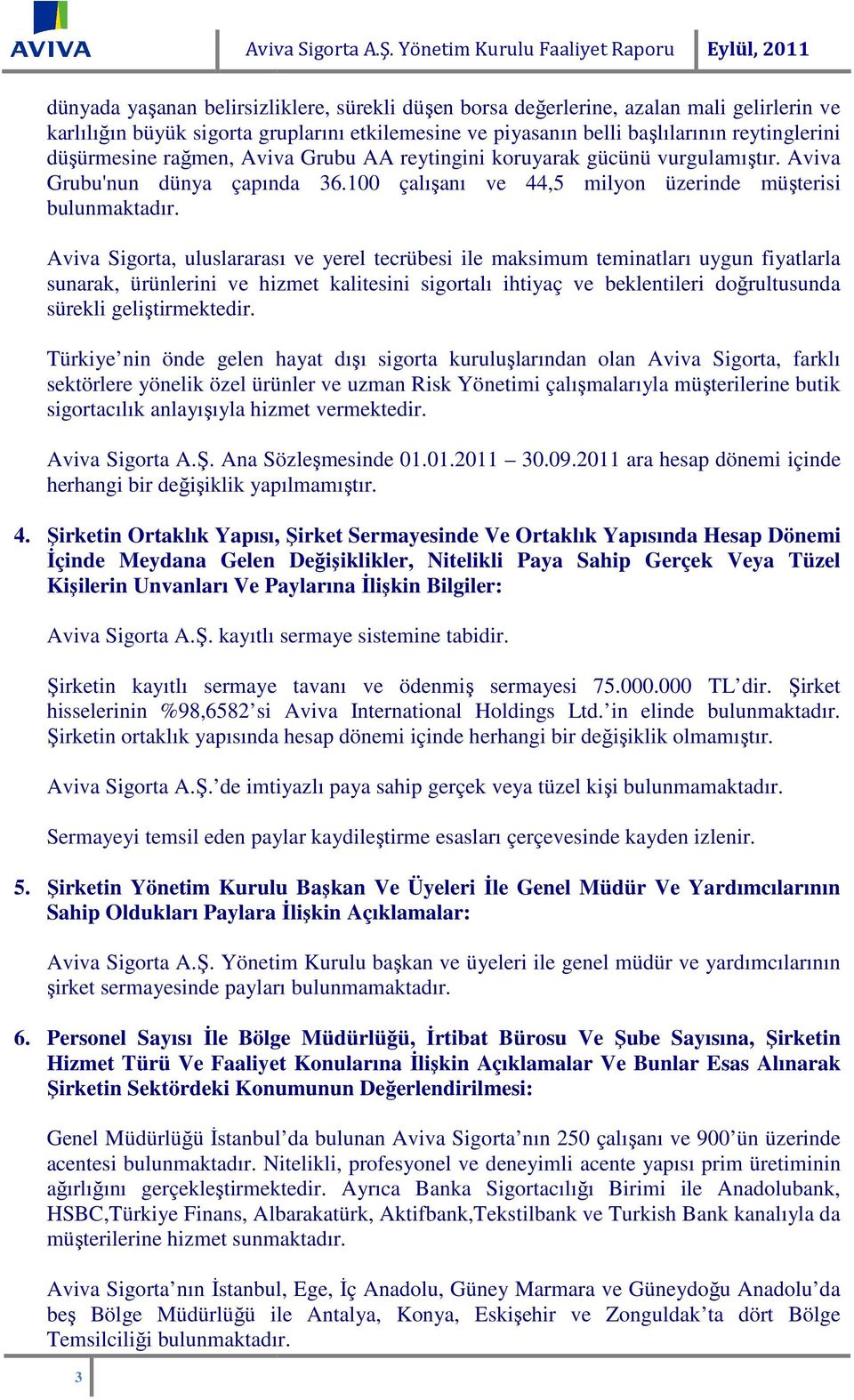 etkilemesine ve piyasanın belli başlılarının reytinglerini düşürmesine rağmen, Aviva Grubu AA reytingini koruyarak gücünü vurgulamıştır. Aviva Grubu'nun dünya çapında 36.