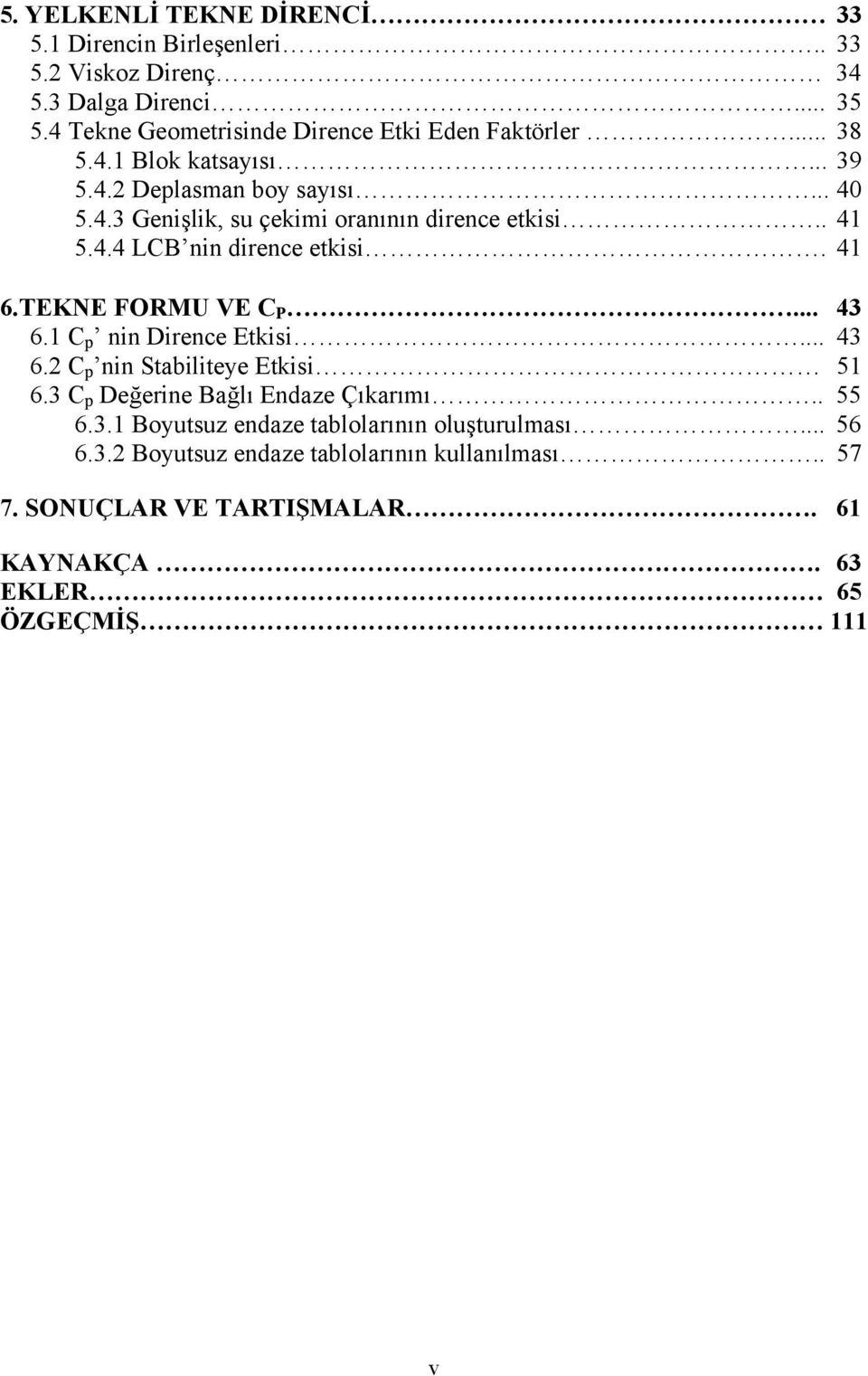 . 41 5.4.4 LCB nin dirence etkisi. 41 6.TEKNE FORMU VE C P... 43 6.1 C p nin Dirence Etkisi... 43 6.2 C p nin Stabiliteye Etkisi 51 6.