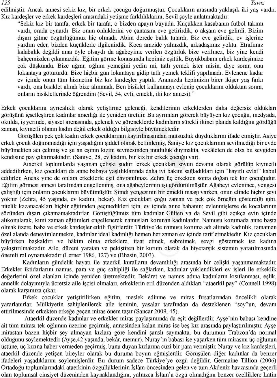 Küçükken kasabanın futbol takımı vardı, orada oynardı. Biz onun önlüklerini ve çantasını eve getirirdik, o akşam eve gelirdi. Bizim dışarı gitme özgürlüğümüz hiç olmadı. Abim derede balık tutardı.