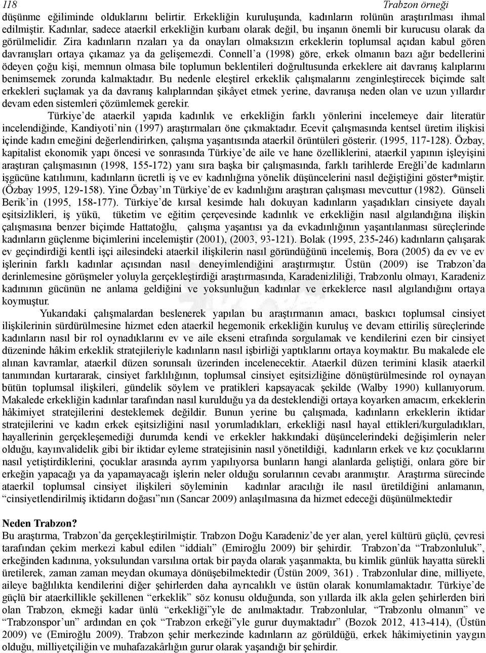 Zira kadınların rızaları ya da onayları olmaksızın erkeklerin toplumsal açıdan kabul gören davranışları ortaya çıkamaz ya da gelişemezdi.