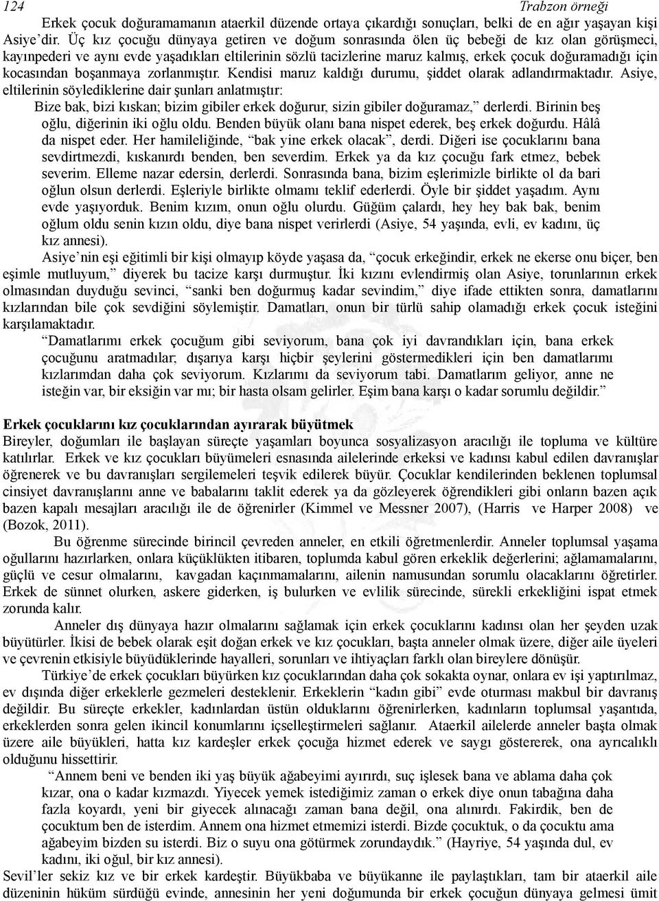 kocasından boşanmaya zorlanmıştır. Kendisi maruz kaldığı durumu, şiddet olarak adlandırmaktadır.