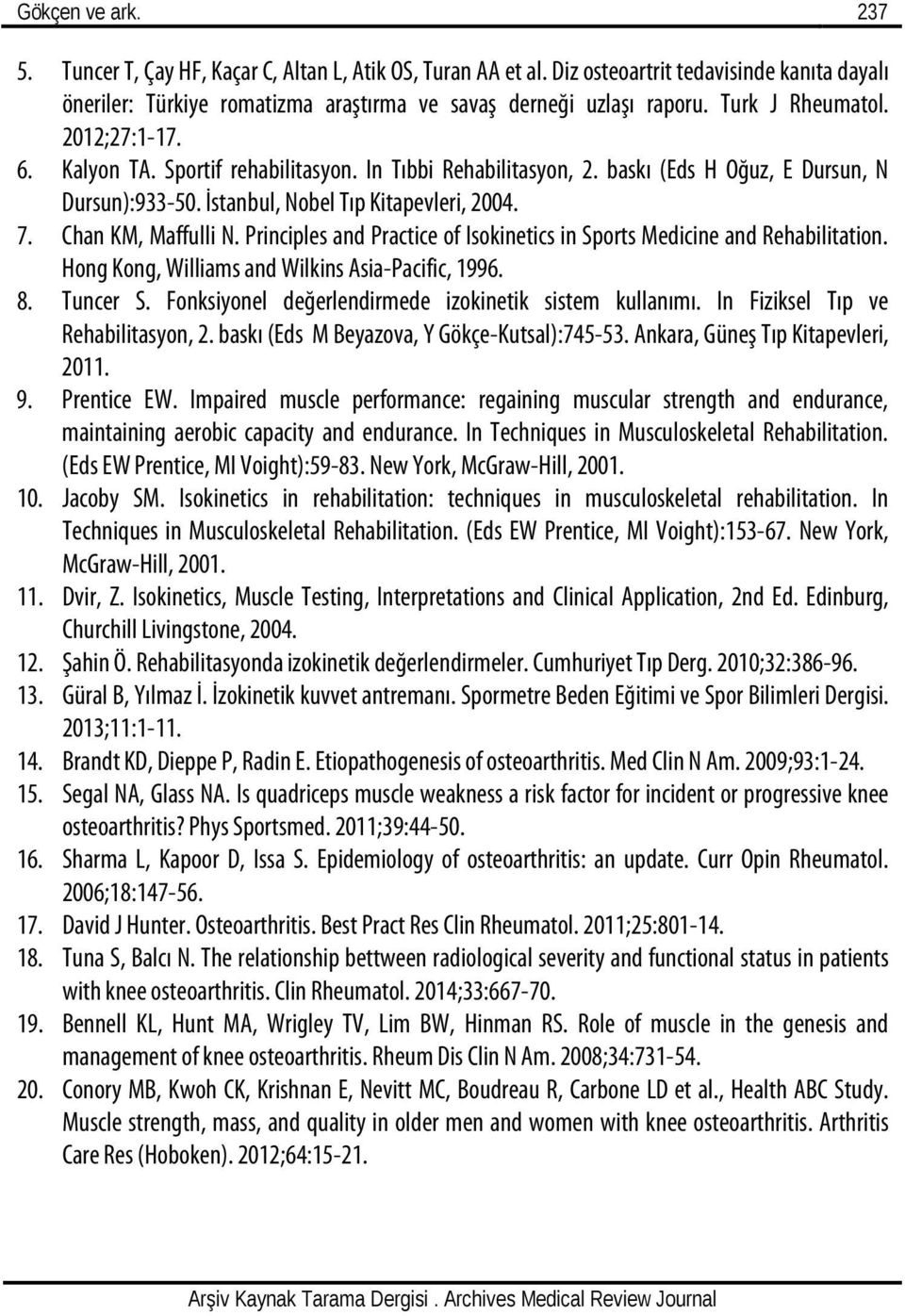 Chan KM, Maffulli N. Principles and Practice of Isokinetics in Sports Medicine and Rehabilitation. Hong Kong, Williams and Wilkins Asia-Pacific, 1996. 8. Tuncer S.