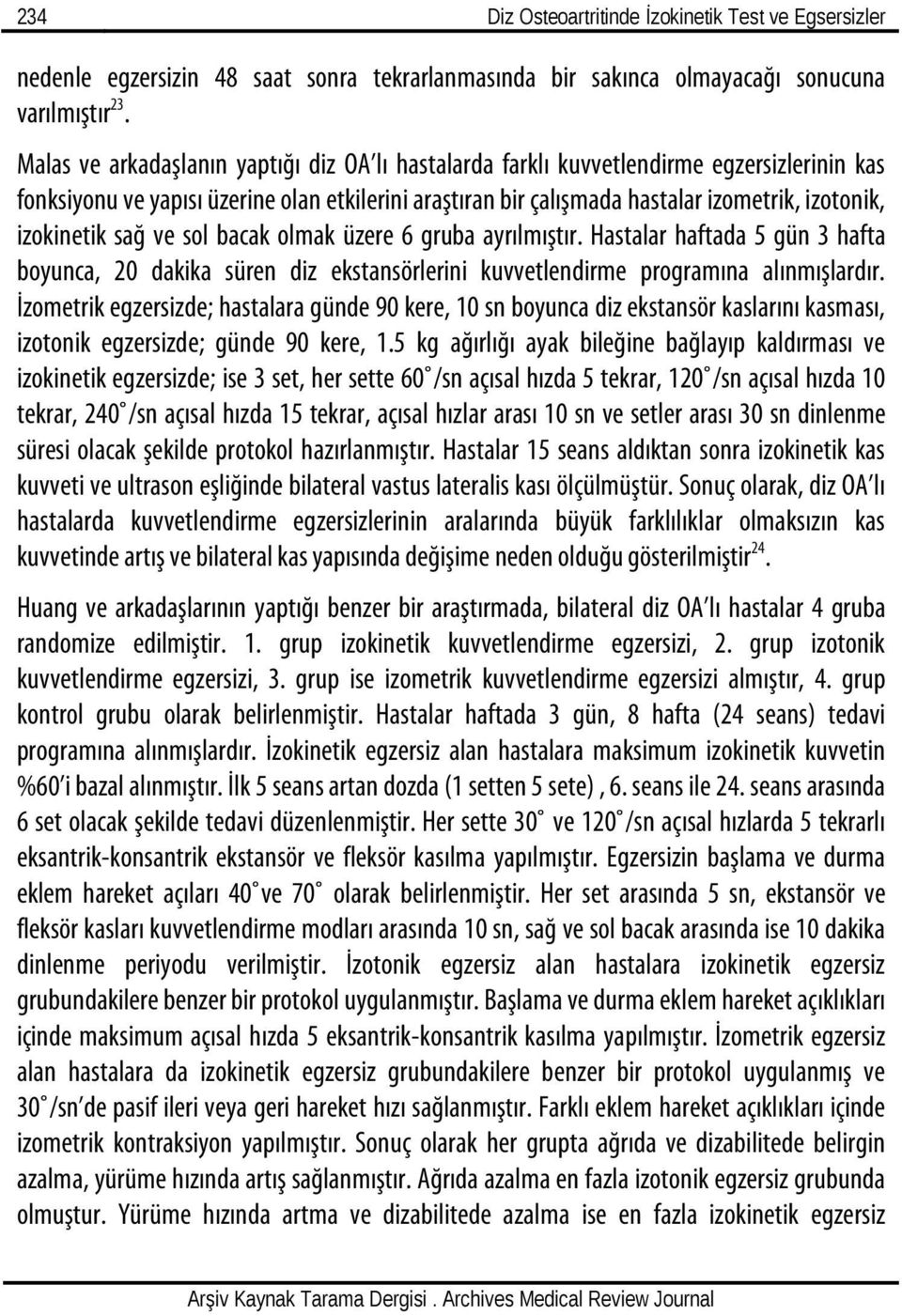 izokinetik sağ ve sol bacak olmak üzere 6 gruba ayrılmıştır. Hastalar haftada 5 gün 3 hafta boyunca, 20 dakika süren diz ekstansörlerini kuvvetlendirme programına alınmışlardır.