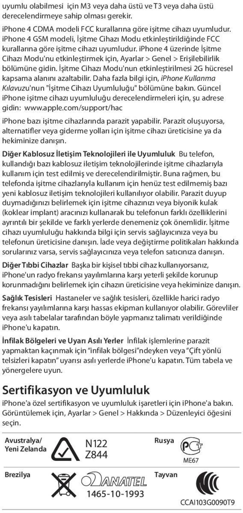 iphone 4 üzerinde İşitme Cihazı Modu'nu etkinleştirmek için, Ayarlar > Genel > Erişilebilirlik bölümüne gidin. İşitme Cihazı Modu'nun etkinleştirilmesi 2G hücresel kapsama alanını azaltabilir.