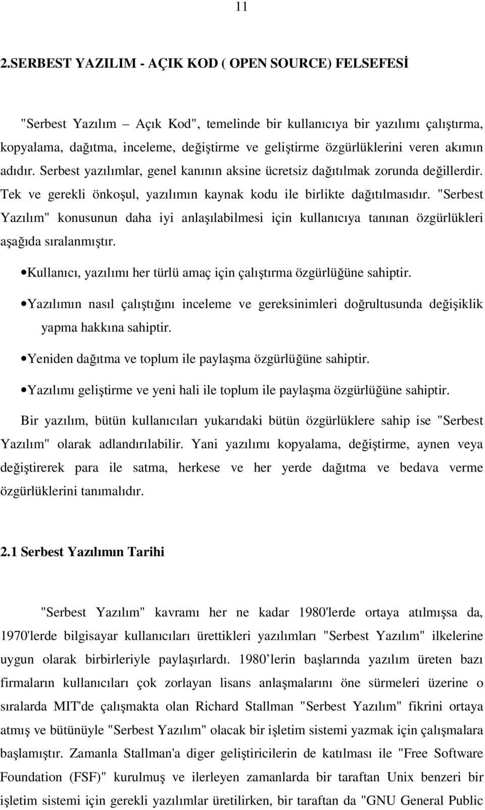 "Serbest Yazılım" konusunun daha iyi anlaşılabilmesi için kullanıcıya tanınan özgürlükleri aşağıda sıralanmıştır. Kullanıcı, yazılımı her türlü amaç için çalıştırma özgürlüğüne sahiptir.