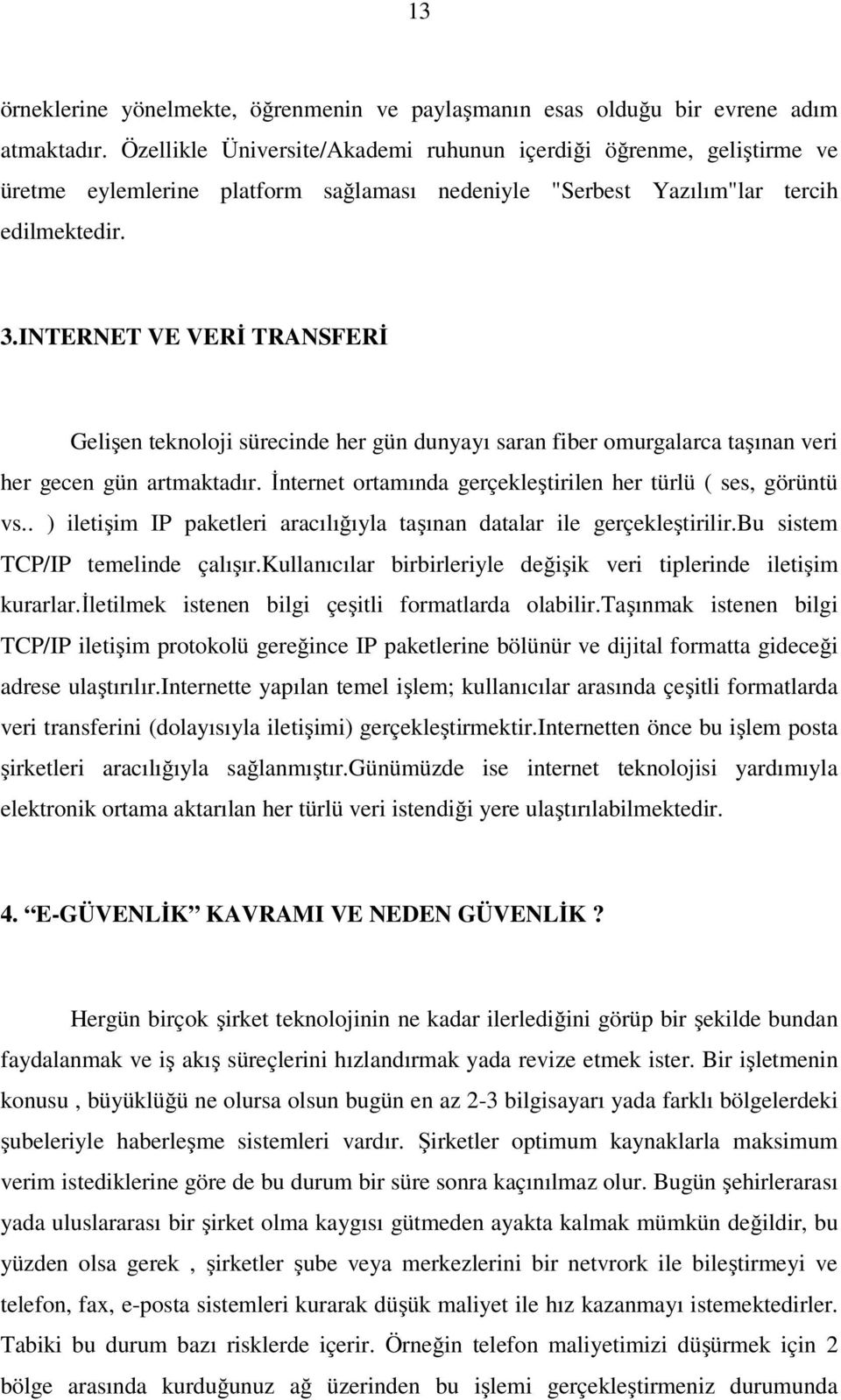 INTERNET VE VERĐ TRANSFERĐ Gelişen teknoloji sürecinde her gün dunyayı saran fiber omurgalarca taşınan veri her gecen gün artmaktadır. Đnternet ortamında gerçekleştirilen her türlü ( ses, görüntü vs.