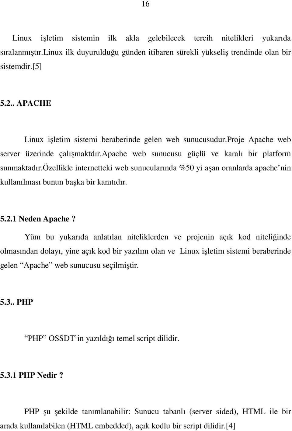 özellikle internetteki web sunucularında %50 yi aşan oranlarda apache nin kullanılması bunun başka bir kanıtıdır. 5.2.1 Neden Apache?