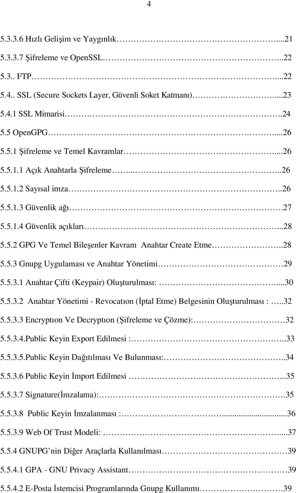 5.3.1 Anahtar Çifti (Keypair) Oluşturulması:...30 5.5.3.2 Anahtar Yönetimi - Revocatıon (Đptal Etme) Belgesinin Oluşturulması :..32 5.5.3.3 Encryptıon Ve Decryptıon (Şifreleme ve Çözme): 32 5.5.3.4.