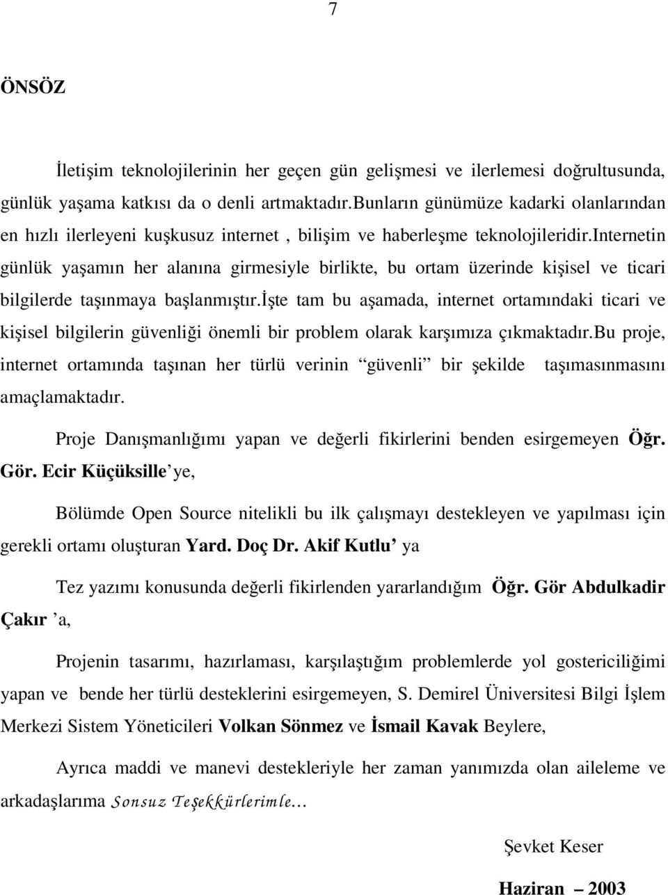 internetin günlük yaşamın her alanına girmesiyle birlikte, bu ortam üzerinde kişisel ve ticari bilgilerde taşınmaya başlanmıştır.