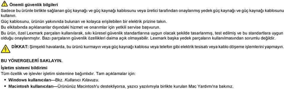 Bu ürün, özel Lexmark parçaları kullanılarak, sıkı küresel güvenlik standartlarına uygun olacak şekilde tasarlanmış, test edilmiş ve bu standartlara uygun olduğu onaylanmıştır.