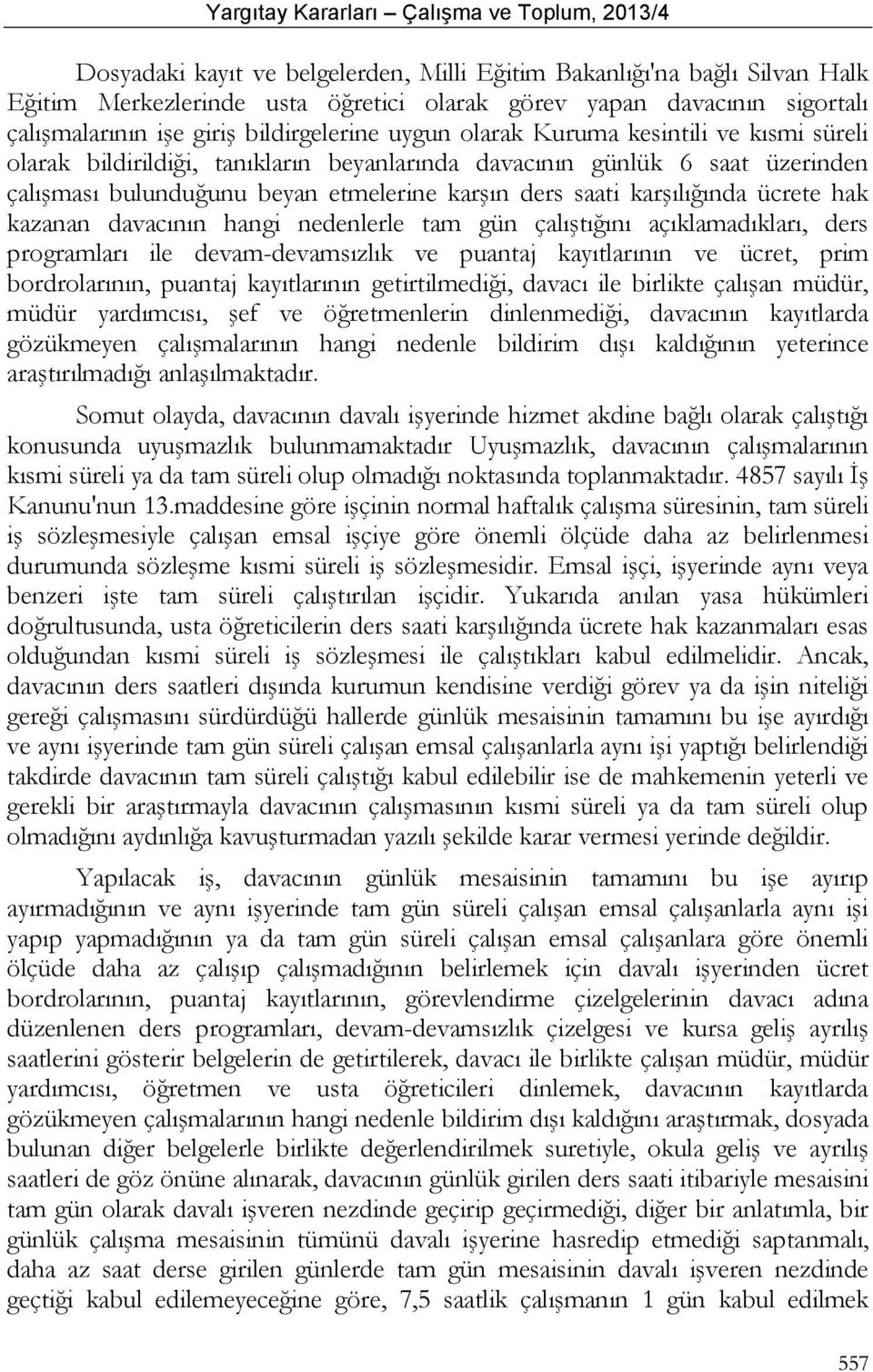 kazanan davacının hangi nedenlerle tam gün çalıştığını açıklamadıkları, ders programları ile devam-devamsızlık ve puantaj kayıtlarının ve ücret, prim bordrolarının, puantaj kayıtlarının