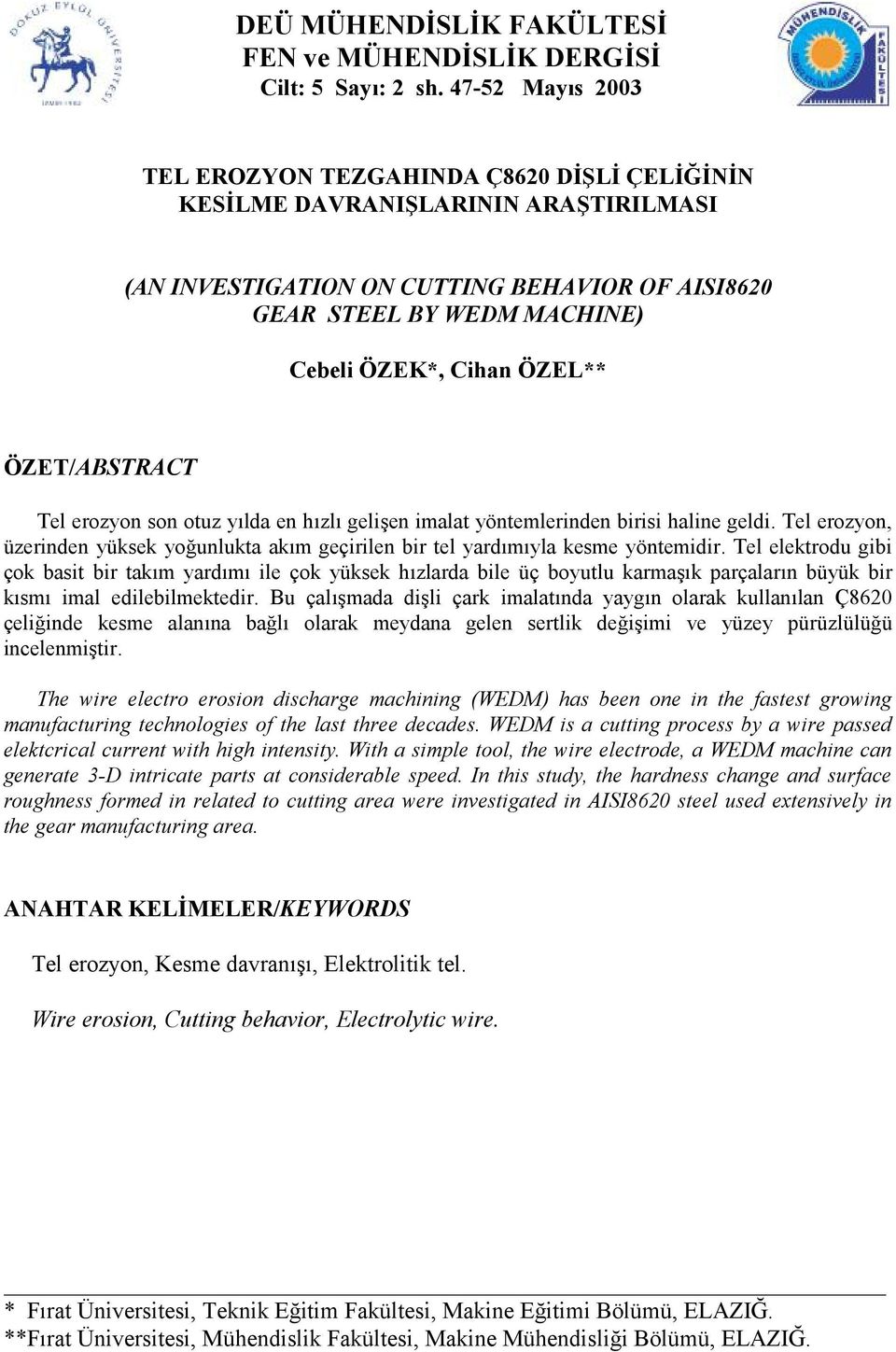 ÖZEL** ÖZET/ABSTRACT Tel erozyon son otuz yılda en hızlı gelişen imalat yöntemlerinden birisi haline geldi. Tel erozyon, üzerinden yüksek yoğunlukta akım geçirilen bir tel yardımıyla kesme yöntemidir.