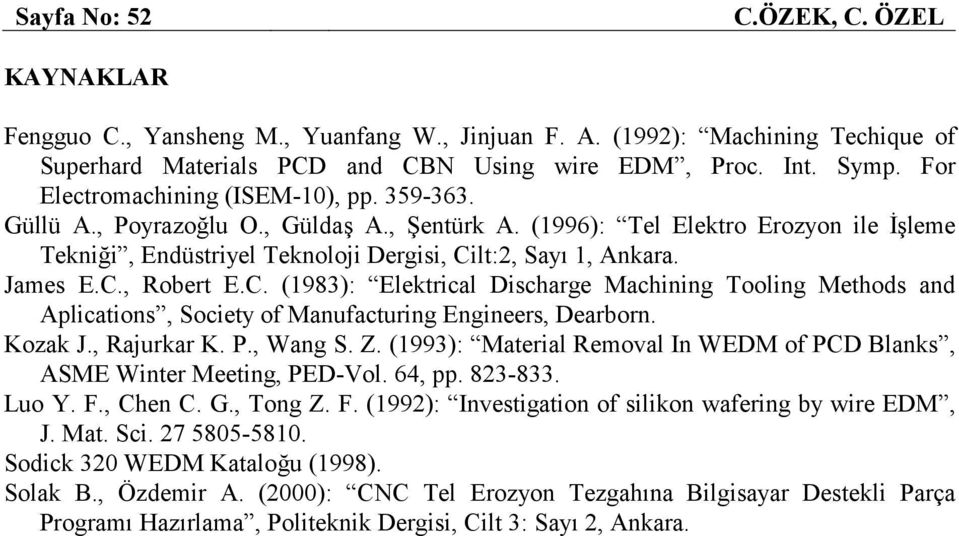 James E.C., Robert E.C. (1983): Elektrical Discharge Machining Tooling Methods and Aplications, Society of Manufacturing Engineers, Dearborn. Kozak J., Rajurkar K. P., Wang S. Z.