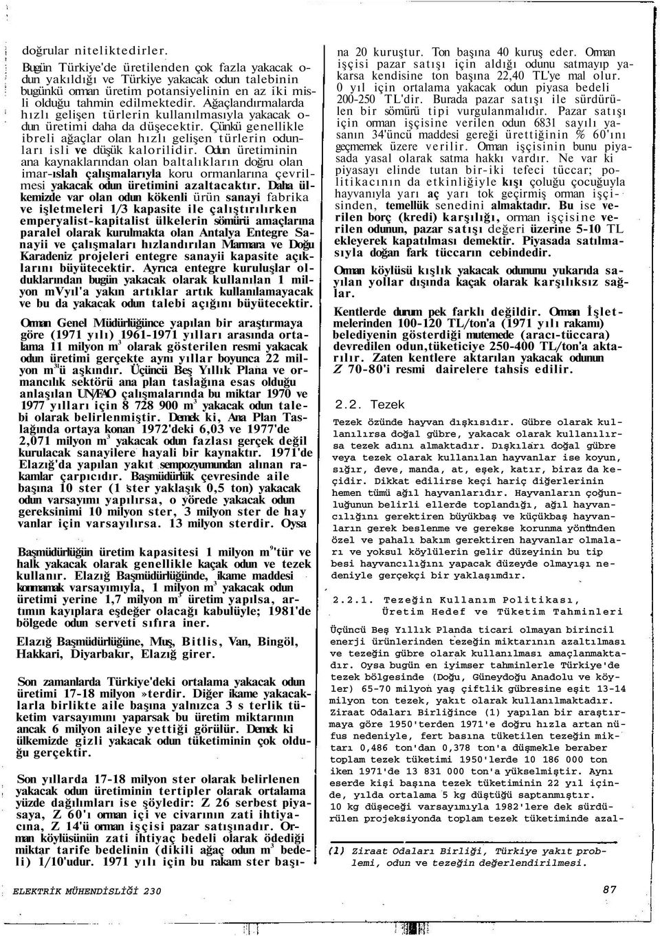 Ağaçlandırmalarda hızlı gelişen türlerin kullanılmasıyla yakacak o- dun üretimi daha da düşecektir. Çünkü genellikle ibreli ağaçlar olan hızlı gelişen türlerin odunları isli ve düşük kalorilidir.