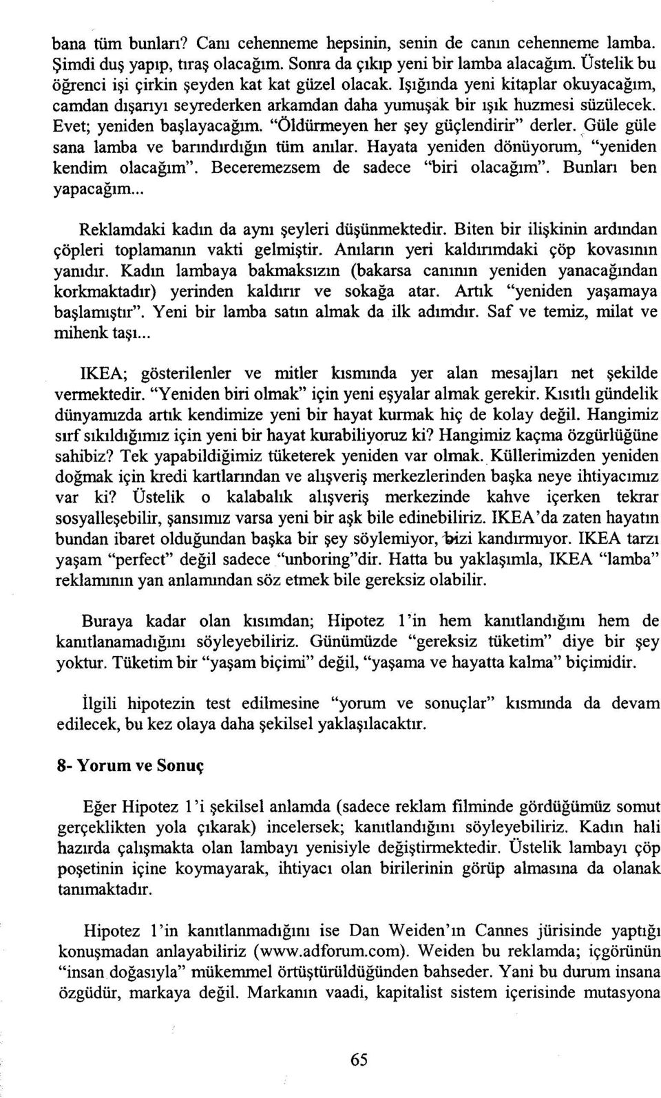 "Öldürmeyen her şey güçlendirir" derler. Güle güle sana lamba ve barındırdığın tüm anılar. Hayata yeniden dönüyorum, "yeniden kendim olacağım". Beceremezsem de sadece "biri olacağım".